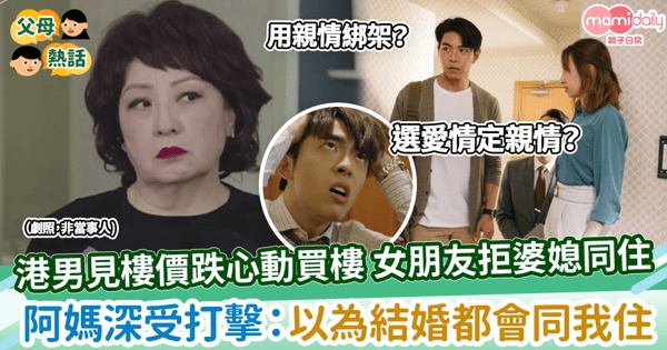 【婆媳同住】港男見樓價跌心動買樓女朋友拒婆媳同住  　阿媽深受打擊：以為結婚都會同我住