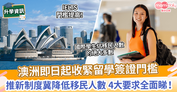 【移民澳洲】澳洲即日起收緊留學簽證門檻　推新制度冀降低移民人數 4大要求全面睇！