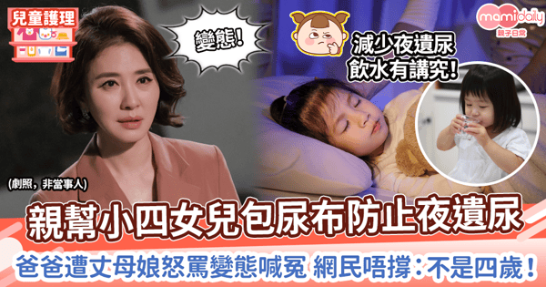 【夜遺尿】親幫小四女兒包尿布防止夜間瀨尿 爸爸遭丈母娘怒罵變態喊冤 網民唔撐:不是四歲!