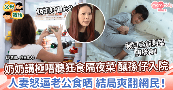 【隔夜餸】奶奶講極唔聽狂食剩菜 釀孫仔入院 人妻怒逼老公食晒 結局爽翻網民!