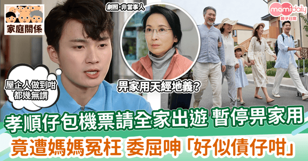 【畀家用】孝順仔包機票請全家出遊 暫停畀家用　竟遭媽媽冤枉 委屈呻「好似債仔咁」