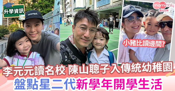 【星二代】李元元讀東區名校 陳山聰兒子入傳統幼稚園  陳柏宇女兒唔使兩邊走?