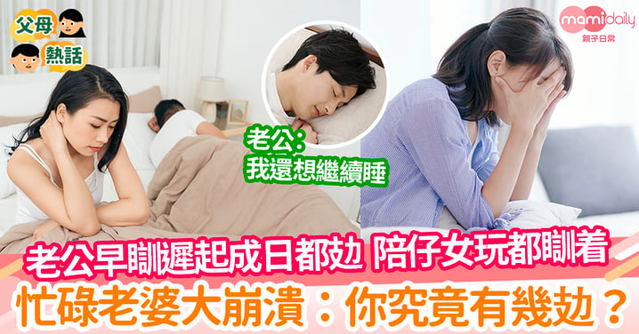 【妻子抱怨】老公早瞓遲起成日話攰 陪仔女玩都瞓着 老婆崩潰：你究竟有幾攰？