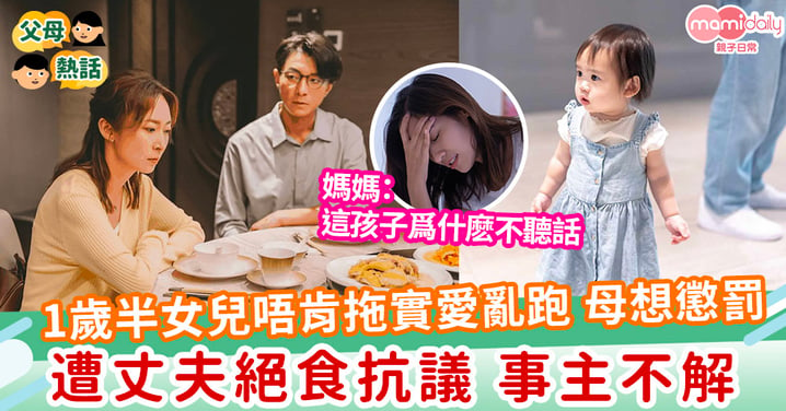 【教育孩子】1歲半女兒唔肯拖實愛亂跑 母想懲罰 遭丈夫絕食抗議 事主不解