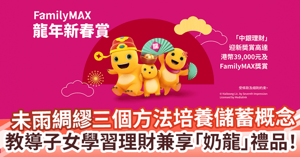 【親子理財】三個方法培養儲蓄概念　未雨綢繆教導子女學習理財兼享「奶龍」禮品！　全方位家庭理財方案　仲有開户「龍年新春賞」