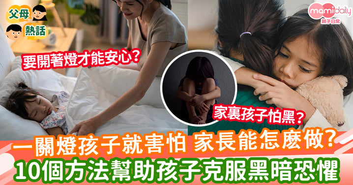 【孩子怕黑】一關燈孩子就害怕 家長能怎麽做？10個方法幫助孩子克服黑暗恐懼