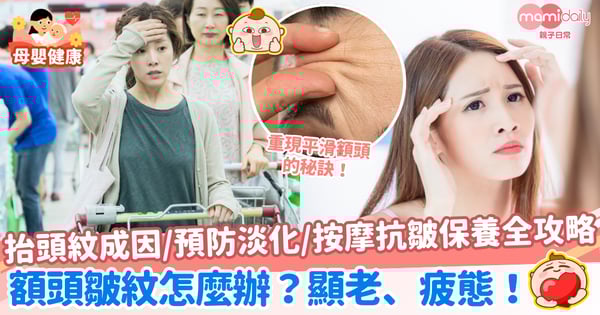 【額頭皺紋】抬頭紋顯老、疲態！媽媽必看成因、預防淡化、按摩抗皺保養全攻略！