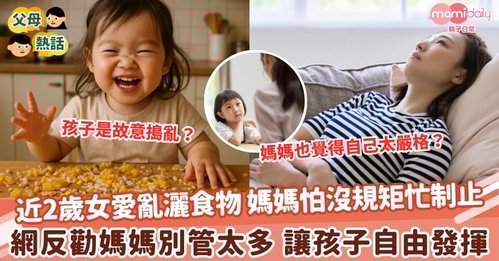 【亂灑食物】近2歲女愛亂灑食物 媽媽怕沒規矩忙制止 網反勸媽媽別管太多 讓孩子自由發揮