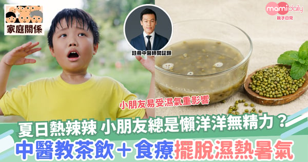 【小朋友祛濕】夏日熱辣辣小朋友總是懶洋洋無精力?中醫教授茶飲+食療擺脫濕熱暑氣