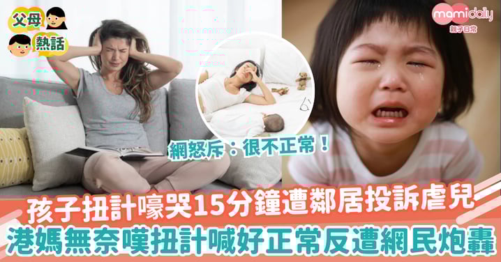 【左鄰右里】孩子扭計嚎哭15分鐘遭鄰居投訴虐兒　港媽無奈嘆扭計喊好正常反遭網民炮轟