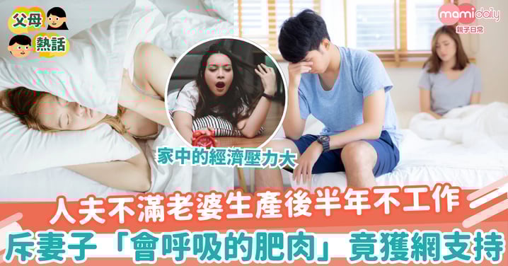 【家庭主婦】人夫不滿老婆生產後半年不工作 斥妻子「會呼吸的肥肉」竟獲網民支持