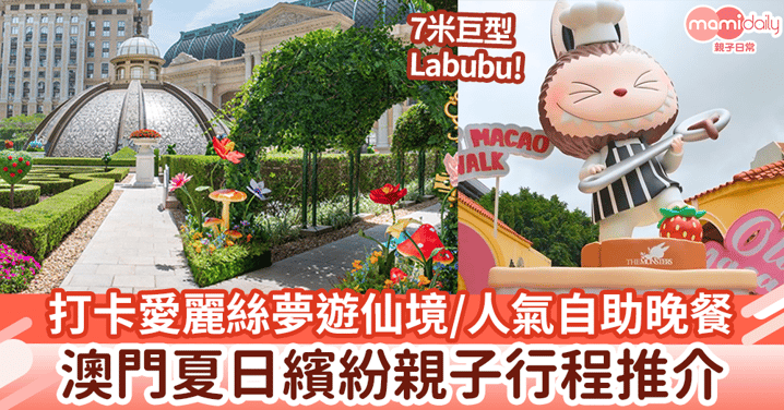 【澳門好去處】澳門夏日親子遊消暑攻略!7米LABUBU/打卡愛麗絲夢遊仙境/人氣自助晚餐
