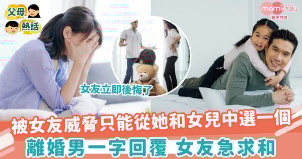 【單親爸爸】被威脅女友阿女只能二選一　離婚男一字回覆女友急求和