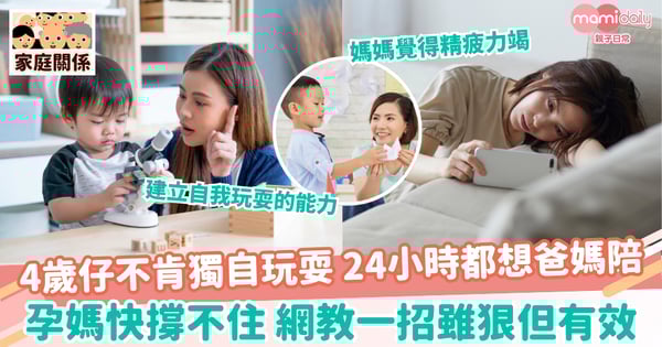 【獨自玩耍】4歲仔不肯獨自玩耍 24小時都想爸媽陪 孕媽快撐不住 網教一招雖狠但有效