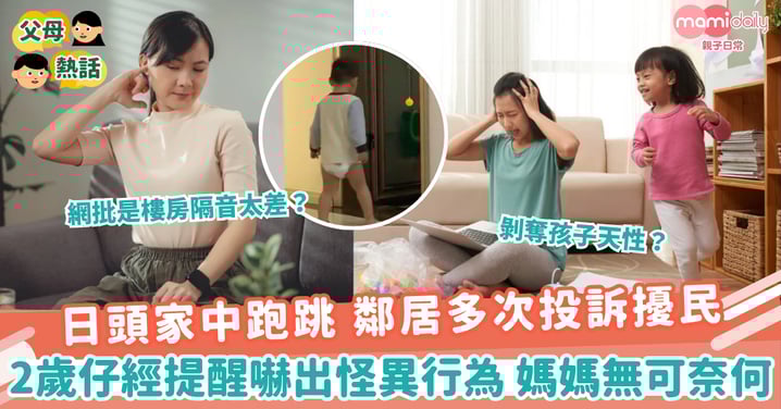【噪音滋擾】日頭家中跑跳 鄰居多次投訴擾民 2歲仔經提醒嚇出怪異行為 媽媽無可奈何