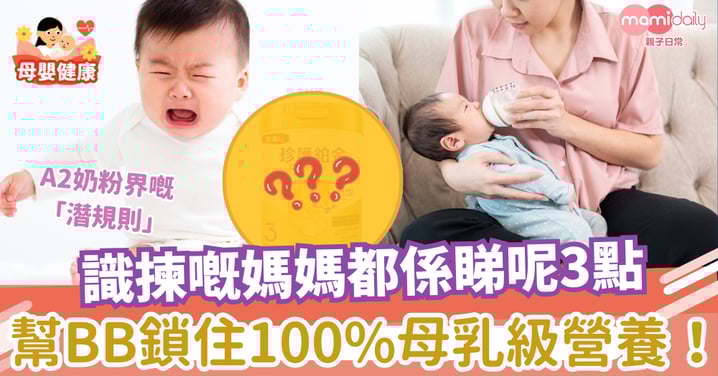 A2奶粉界嘅「潛規則」:識揀嘅媽媽都係睇呢3點,幫BB鎖住100%母乳級營養!