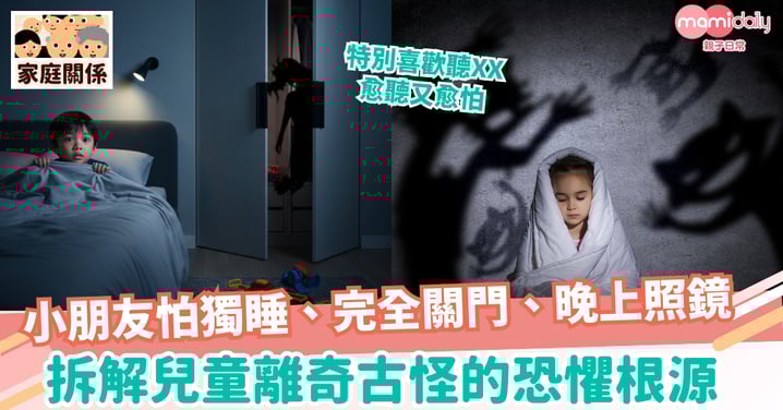 【恐懼】小朋友怕獨睡、完全關門、晚上照鏡 拆解兒童離奇古怪的恐懼根源