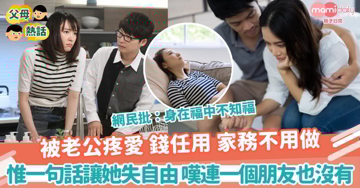 【老公的愛】老公超愛老婆要咩有咩 惟一句話讓她失自由 連一個朋友也沒有