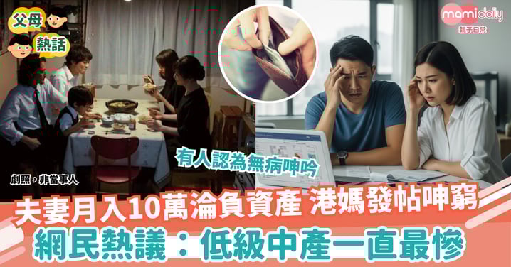 【家庭開支】夫妻月入10萬淪負資產 港媽發帖呻窮 網民熱議:低級中產一直最慘