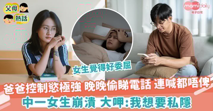 【欠缺私隱】爸爸控制慾極強 晚晚偷睇電話 連喊都唔俾 中一女生崩潰 大呷:我想要私隱