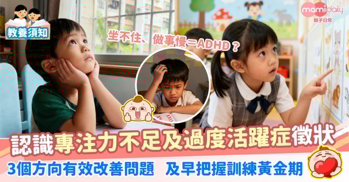 【ADHD】坐不住、做事慢=ADHD?認識專注力不足及過度活躍症徵狀  3個方向有效改善問題 及早把握訓練黃金期