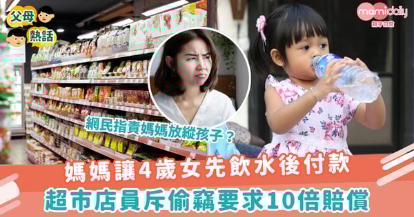【誰是誰非】媽媽讓4歲女先飲水後付款 超市店員斥偷竊要求10倍賠償