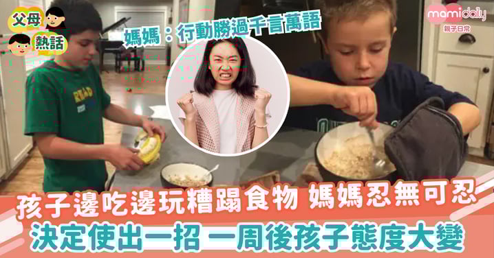 【糟蹋食物】孩子邊吃邊玩糟蹋食物 媽媽忍無可忍 決定使出一招 一周後孩子態度大變