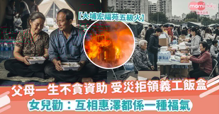 【互相惠澤】宏福苑五級火 | 父母一生不貪資助 受災拒領義工飯盒 女兒勸：互相惠澤都係一種福氣