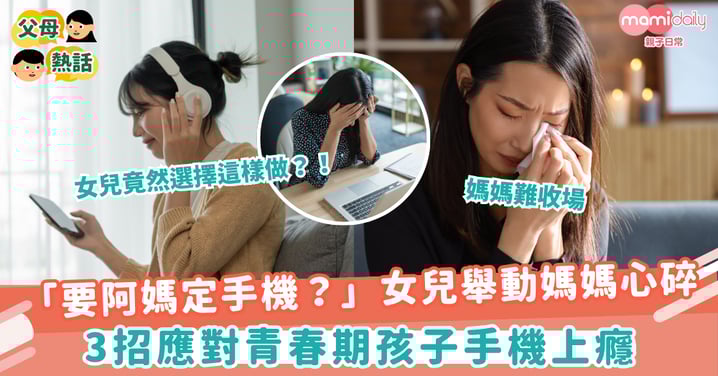 【沉迷手機】「要阿媽定手機?」女兒舉動媽媽心碎 3招應對青春期孩子手機上癮