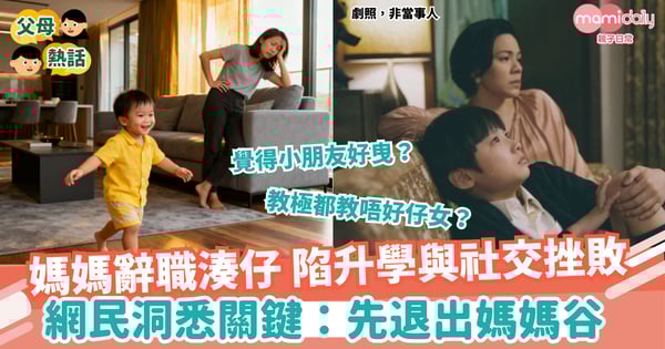 【全職媽媽】媽媽辭職湊仔 陷升學焦慮與社交挫敗 網民洞悉關鍵:先退出媽媽谷