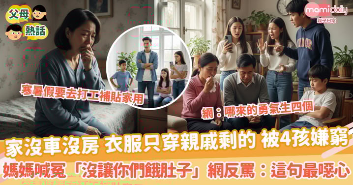 【養育孩子】家沒車沒房 衣服只穿親戚剩的 被4孩嫌窮 媽媽喊冤「沒讓你們餓肚子」網反罵：這句最噁心