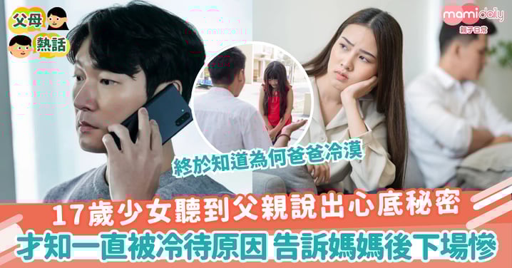 【秘密】17歲少女聽到父親說出心底秘密 才知一直被冷待原因 告訴媽媽後下場慘