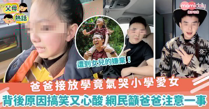 【兒童心理】爸爸接放學竟氣哭小學愛女 背後原因搞笑又心酸 網民籲爸爸注意一事!