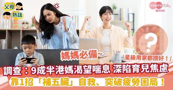 【媽媽心聲】有一種累叫「看不見的盡頭」？調查：9成半港媽渴望喘息 深陷育兒焦慮 靠1招「補五臟」自救、突破疲勞困局！