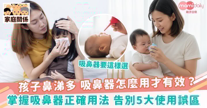 【吸鼻器】孩子鼻涕多 吸鼻器怎麼用才有效? 掌握吸鼻器正確用法 告別5大使用誤區