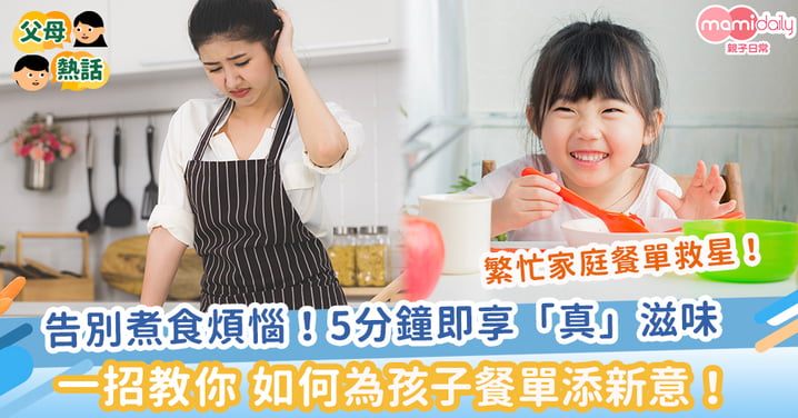 【繁忙家庭餐單救星】告別煮食煩惱！5分鐘即享速食「真」滋味 一招教你如何為孩子餐單添營養新意！